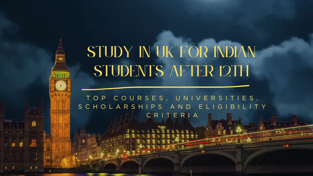 Study in UK for Indian Students After 12th: Top Courses, Universities, Scholarships And Eligibility Criteria